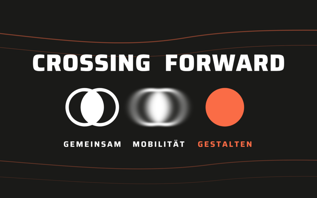 CROSSING FORWARD – Gemeinsam Mobilität gestalten