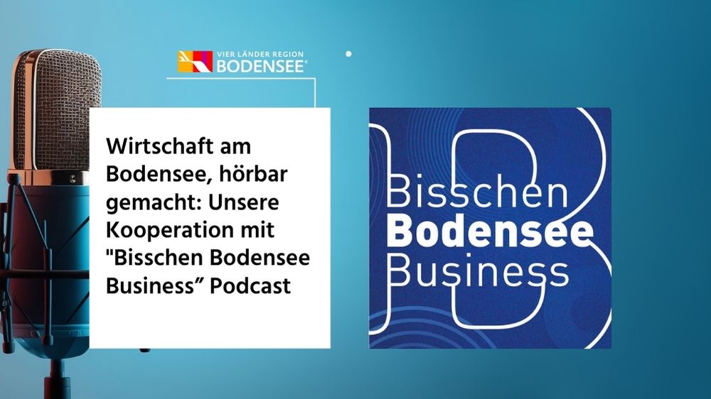 Wirtschaft am Bodensee, hörbar gemacht: Unsere Kooperation mit „Bisschen Bodensee Business“